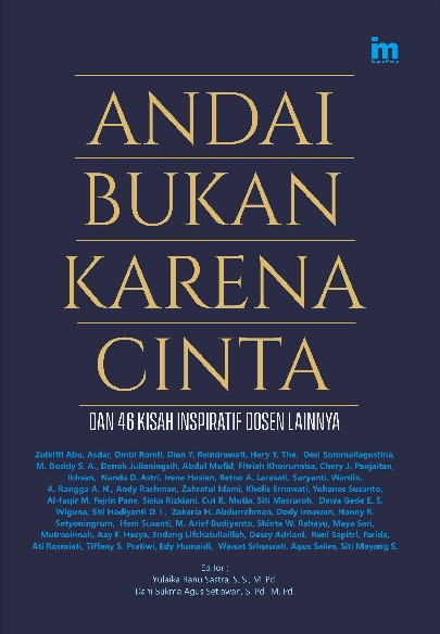 Andai Bukan Karena Cinta: dan 46 Kisah Inspiratif Dosen Lainnya